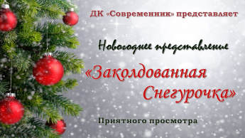 Новогоднее театрализованное представление "Заколдованная Снегурочка" МБМУК "ИКЦ "Современник" 